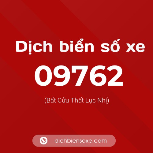 Dịch biển số xe 09762 (Bất Cửu Thất Lục Nhị)