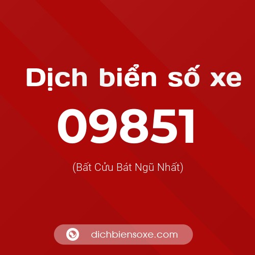 Dịch biển số xe 09851 (Bất Cửu Bát Ngũ Nhất)