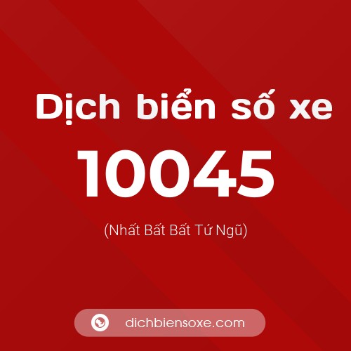 Dịch biển số xe 10045 (Nhất Bất Bất Tứ Ngũ)