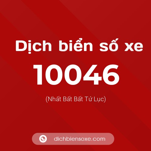 Dịch biển số xe 10046 (Nhất Bất Bất Tứ Lục)