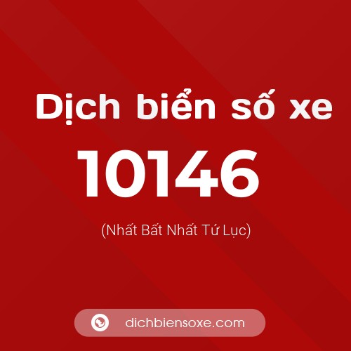 Dịch biển số xe 10146 (Nhất Bất Nhất Tứ Lục)