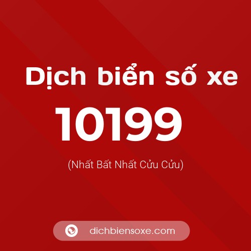 Dịch biển số xe 10199 (Nhất Bất Nhất Cửu Cửu)