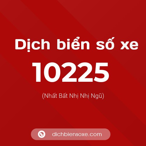 Dịch biển số xe 10225 (Nhất Bất Nhị Nhị Ngũ)