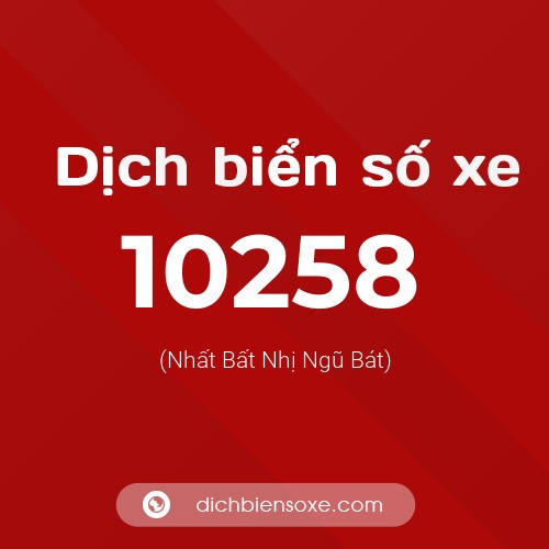 Dịch biển số xe 10258 (Nhất Bất Nhị Ngũ Bát)