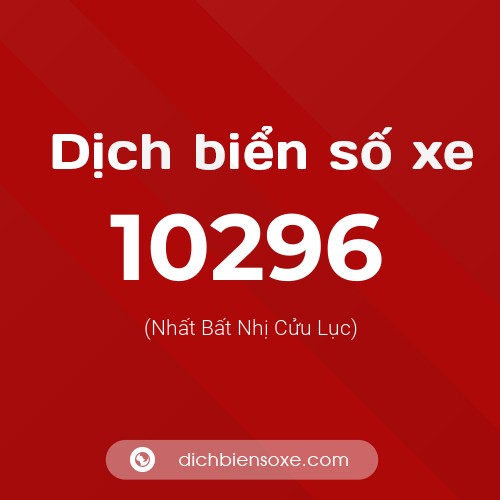 Dịch biển số xe 10296 (Nhất Bất Nhị Cửu Lục)