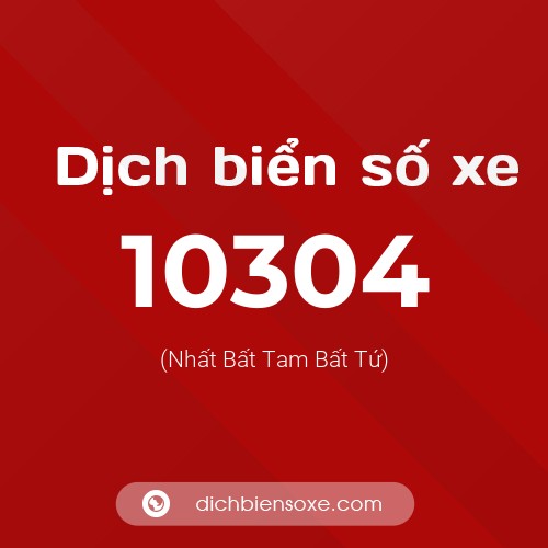 Dịch biển số xe 10304 (Nhất Bất Tam Bất Tứ)