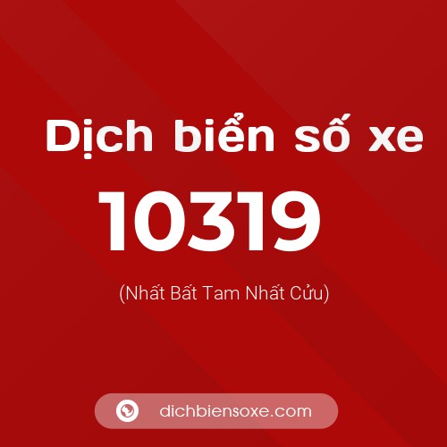 Dịch biển số xe 10319 (Nhất Bất Tam Nhất Cửu)