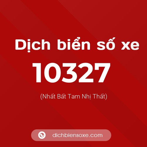 Dịch biển số xe 10327 (Nhất Bất Tam Nhị Thất)