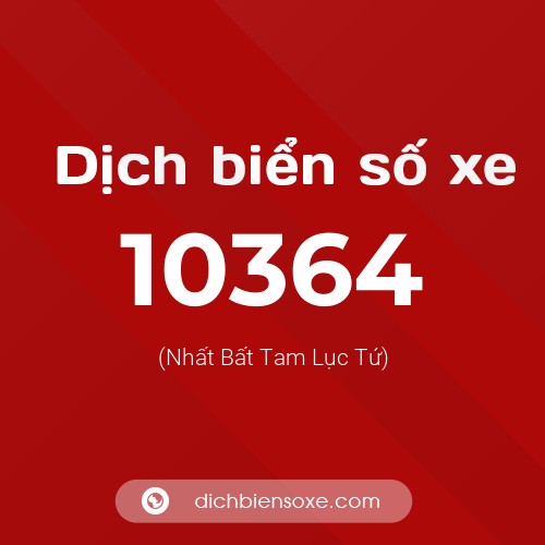 Dịch biển số xe 10364 (Nhất Bất Tam Lục Tứ)