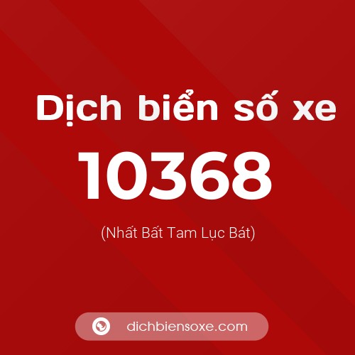 Dịch biển số xe 10368 (Nhất Bất Tam Lục Bát)