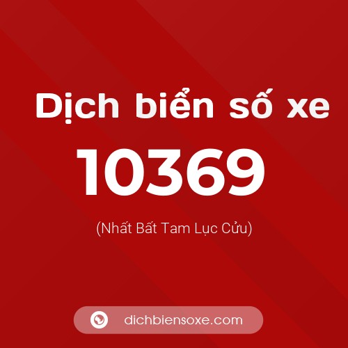 Dịch biển số xe 10369 (Nhất Bất Tam Lục Cửu)