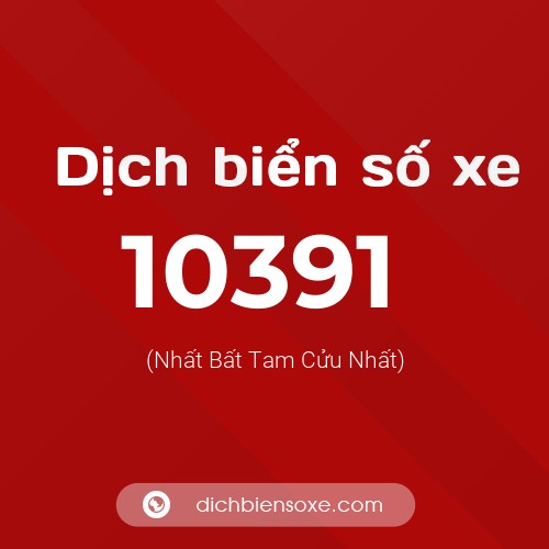 Dịch biển số xe 10391 (Nhất Bất Tam Cửu Nhất)