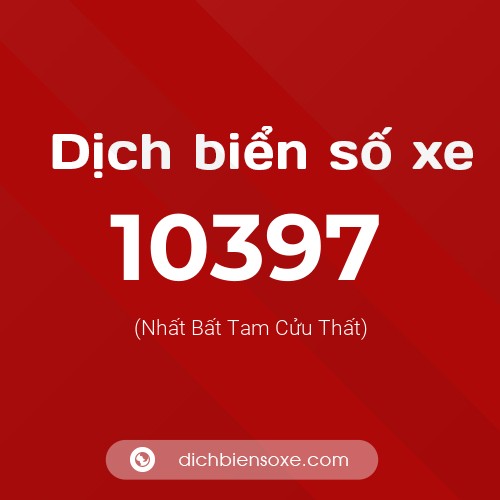 Dịch biển số xe 10397 (Nhất Bất Tam Cửu Thất)