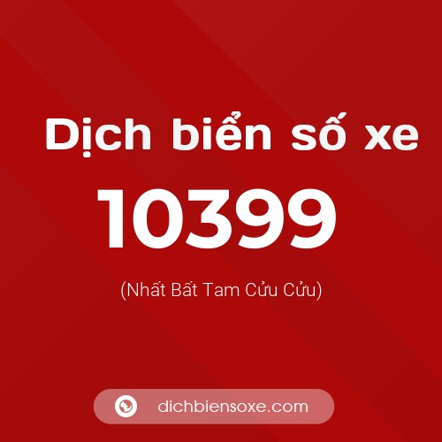 Dịch biển số xe 10399 (Nhất Bất Tam Cửu Cửu)