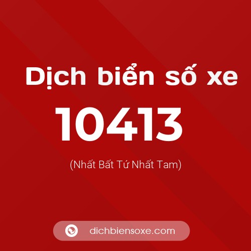 Dịch biển số xe 10413 (Nhất Bất Tứ Nhất Tam)