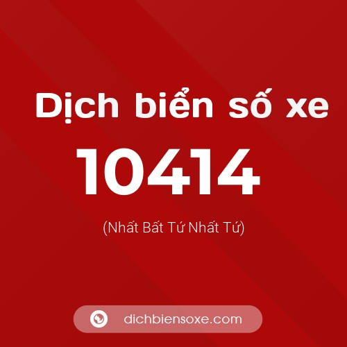 Dịch biển số xe 10414 (Nhất Bất Tứ Nhất Tứ)