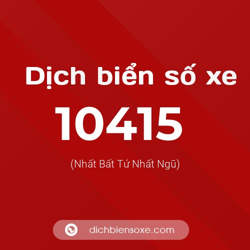Dịch biển số xe 10415 (Nhất Bất Tứ Nhất Ngũ)