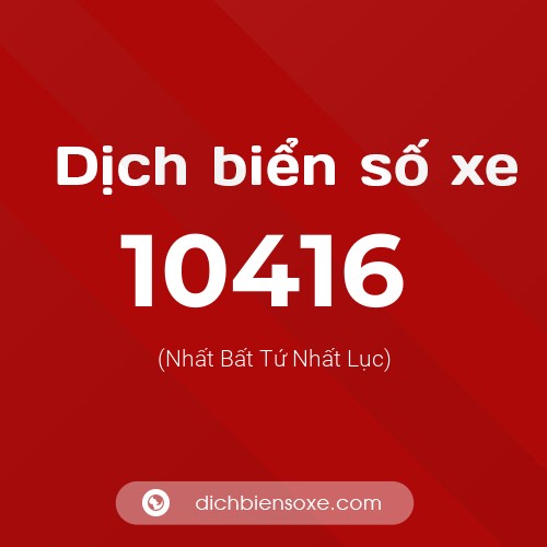 Dịch biển số xe 10416 (Nhất Bất Tứ Nhất Lục)