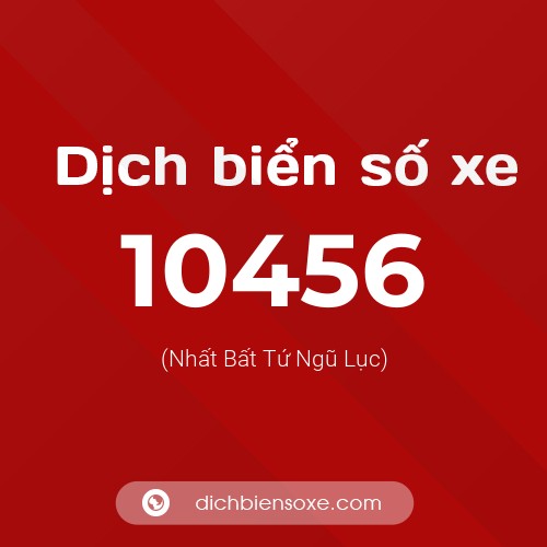 Dịch biển số xe 10456 (Nhất Bất Tứ Ngũ Lục)