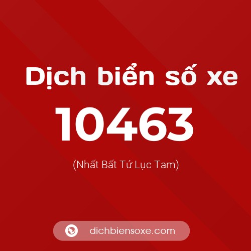 Dịch biển số xe 10463 (Nhất Bất Tứ Lục Tam)