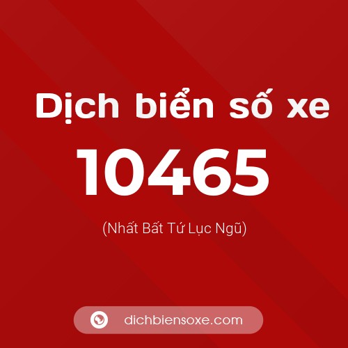 Dịch biển số xe 10465 (Nhất Bất Tứ Lục Ngũ)