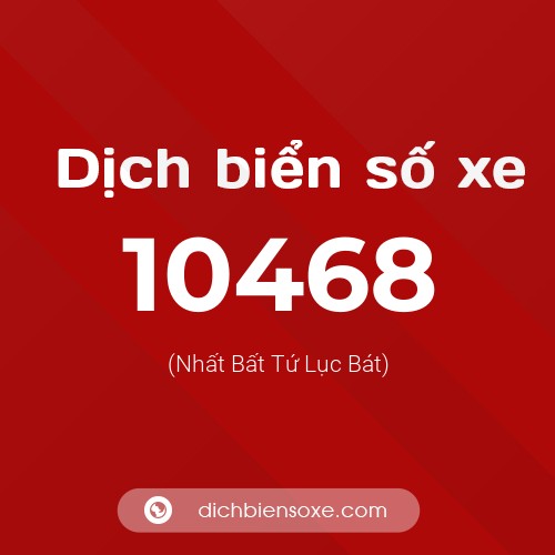Dịch biển số xe 10468 (Nhất Bất Tứ Lục Bát)