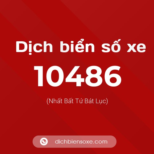 Dịch biển số xe 10486 (Nhất Bất Tứ Bát Lục)