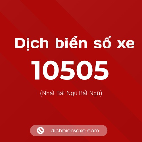 Dịch biển số xe 10505 (Nhất Bất Ngũ Bất Ngũ)