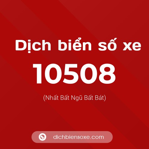 Dịch biển số xe 10508 (Nhất Bất Ngũ Bất Bát)