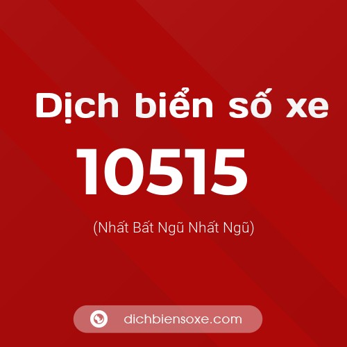 Dịch biển số xe 10515 (Nhất Bất Ngũ Nhất Ngũ)