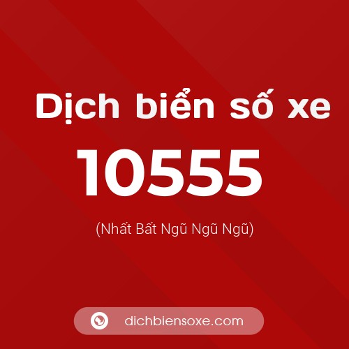 Dịch biển số xe 10555 (Nhất Bất Ngũ Ngũ Ngũ)
