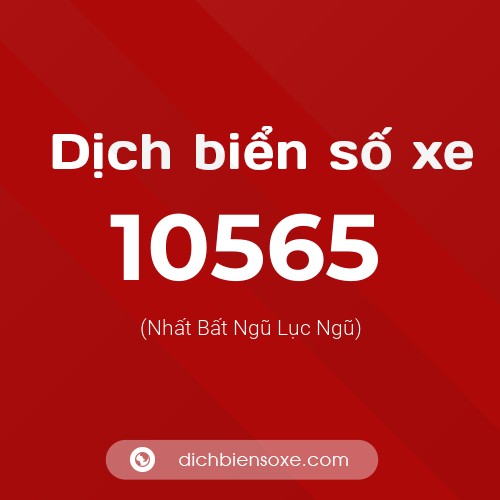 Dịch biển số xe 10565 (Nhất Bất Ngũ Lục Ngũ)