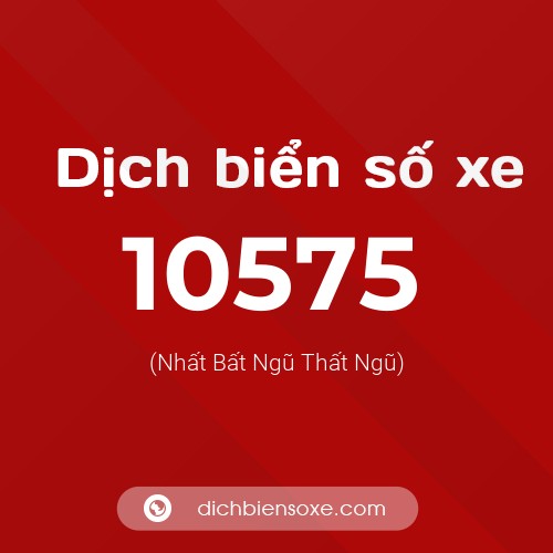 Dịch biển số xe 10575 (Nhất Bất Ngũ Thất Ngũ)
