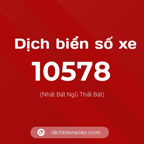 Dịch biển số xe 10578 (Nhất Bất Ngũ Thất Bát)