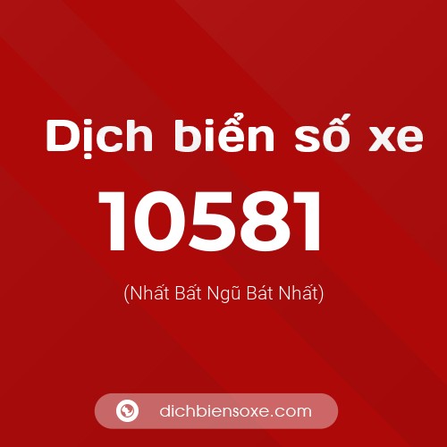 Dịch biển số xe 10581 (Nhất Bất Ngũ Bát Nhất)