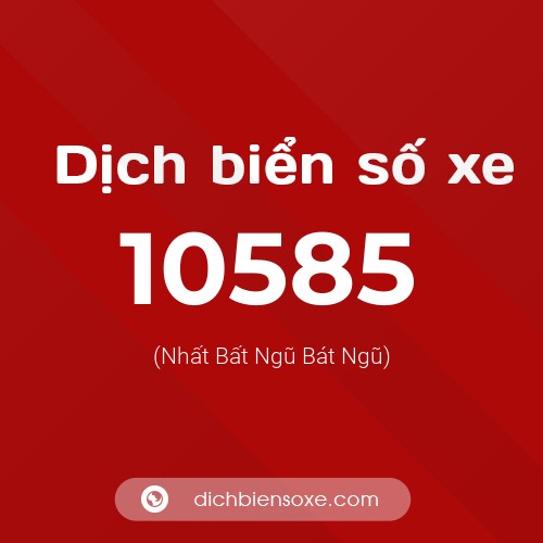 Dịch biển số xe 10585 (Nhất Bất Ngũ Bát Ngũ)