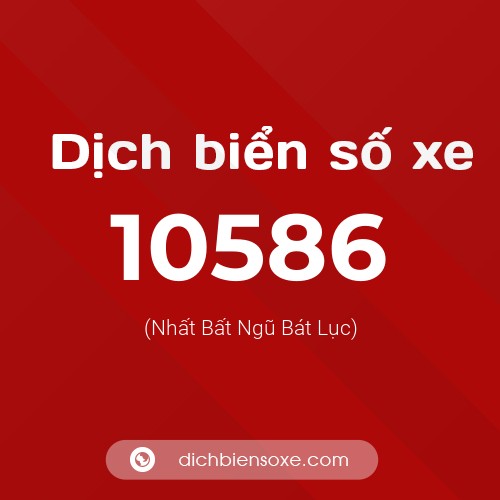 Dịch biển số xe 10586 (Nhất Bất Ngũ Bát Lục)
