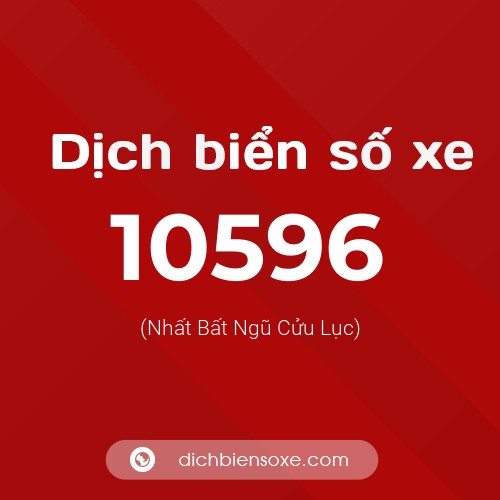 Dịch biển số xe 10596 (Nhất Bất Ngũ Cửu Lục)