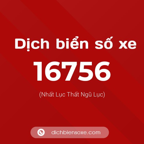 Ý nghĩa biển số xe 16756 là gì?