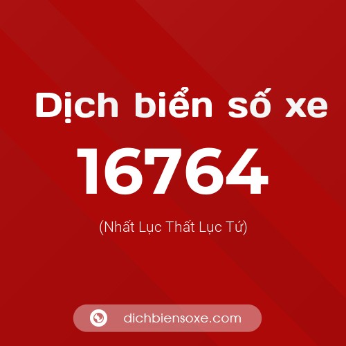 Ý nghĩa biển số xe 16764 là gì?