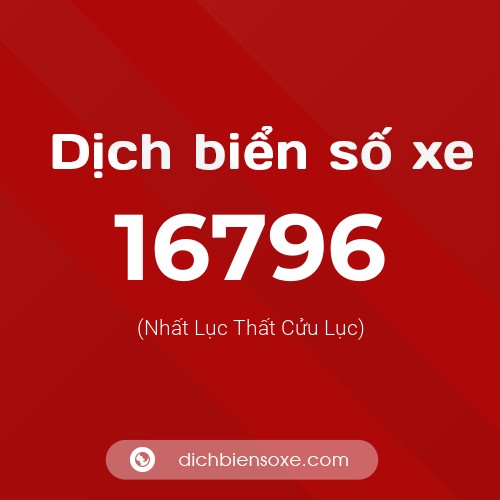 Ý nghĩa biển số xe 16796 là gì?