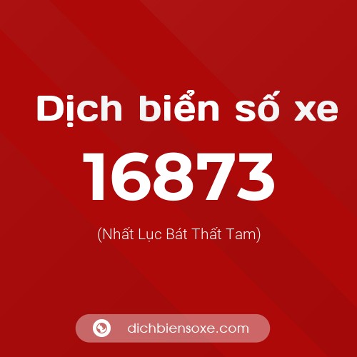 Ý nghĩa biển số xe 16873 là gì?
