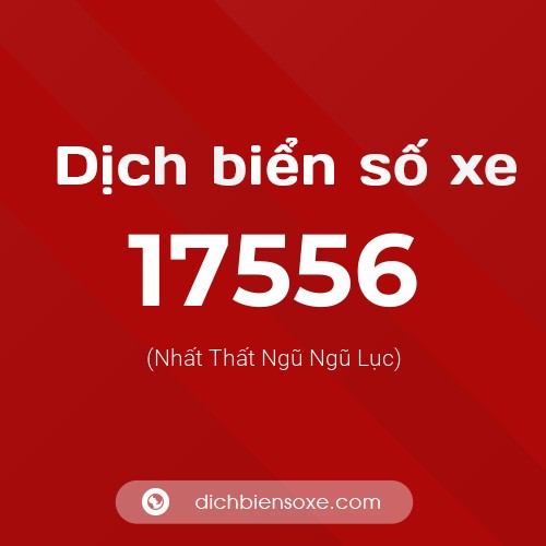 Ý nghĩa biển số xe 17556 là gì?