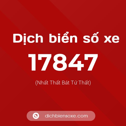 Ý nghĩa biển số xe 17847 là gì?
