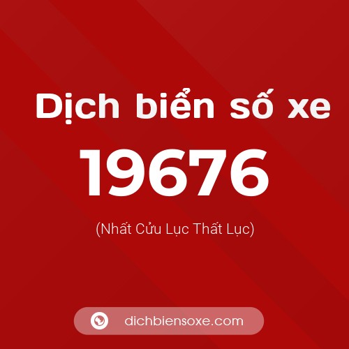 Ý nghĩa biển số xe 19676 là gì?