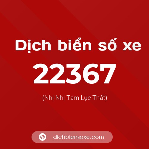 Ý nghĩa biển số xe 22367 là gì?