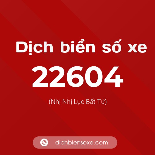 Ý nghĩa biển số xe 22604 là gì?