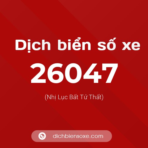 Ý nghĩa biển số xe 26047 là gì?