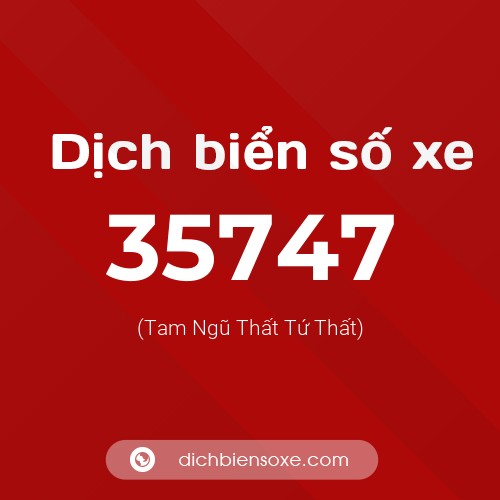 Ý nghĩa biển số xe 35747 là gì?