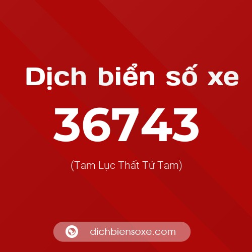 Ý nghĩa biển số xe 36743 là gì?